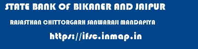 STATE BANK OF BIKANER AND JAIPUR  RAJASTHAN CHITTORGARH SANWARAJI MANDAPIYA   ifsc code